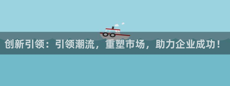 必赢最新消息：创新引领：引领潮